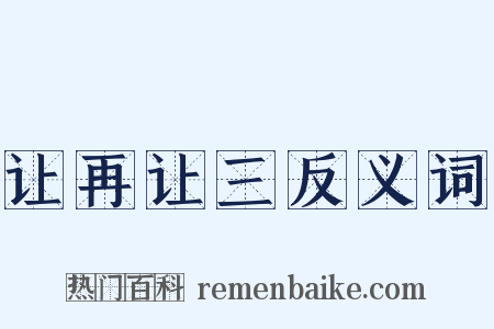 让再让三反义词是什么意思的图片